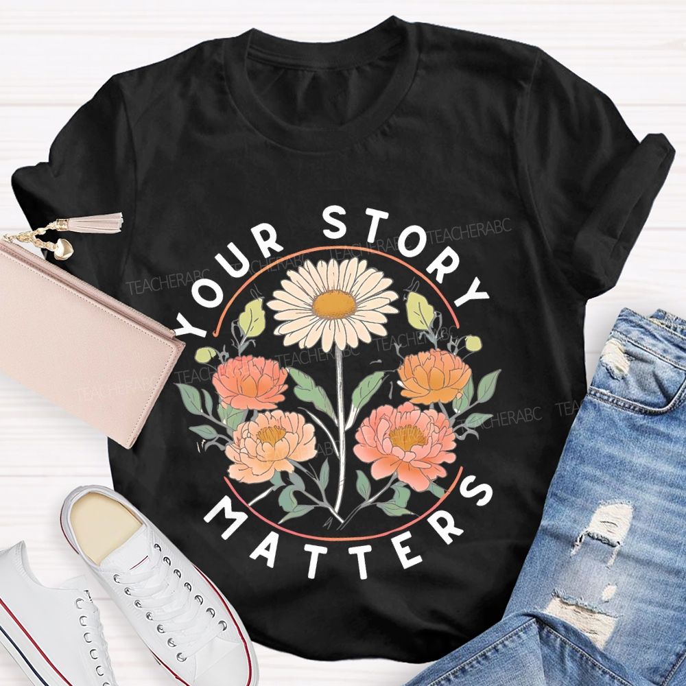 Your Story Matters Flowers Teacher T-shirt