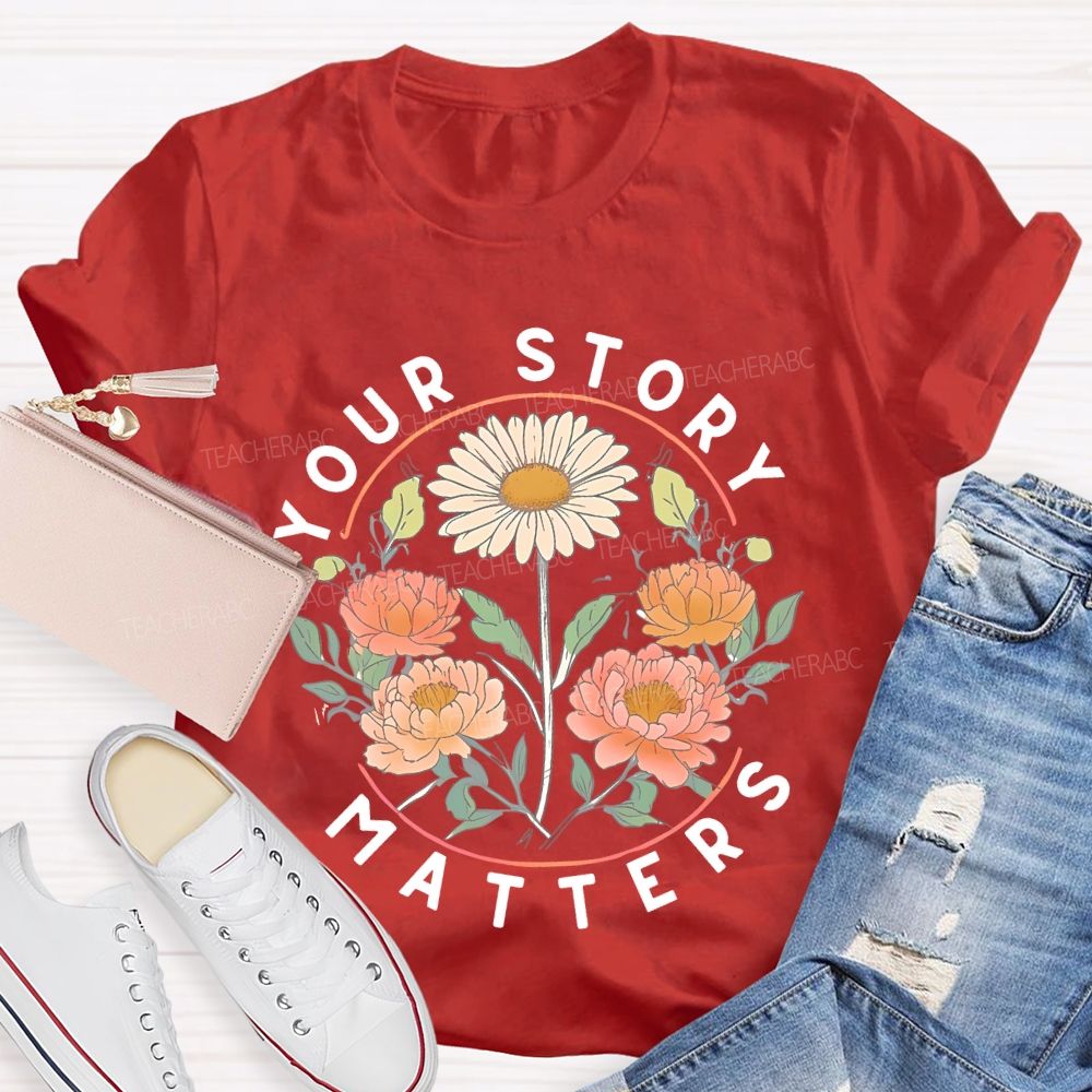 Your Story Matters Flowers Teacher T-shirt