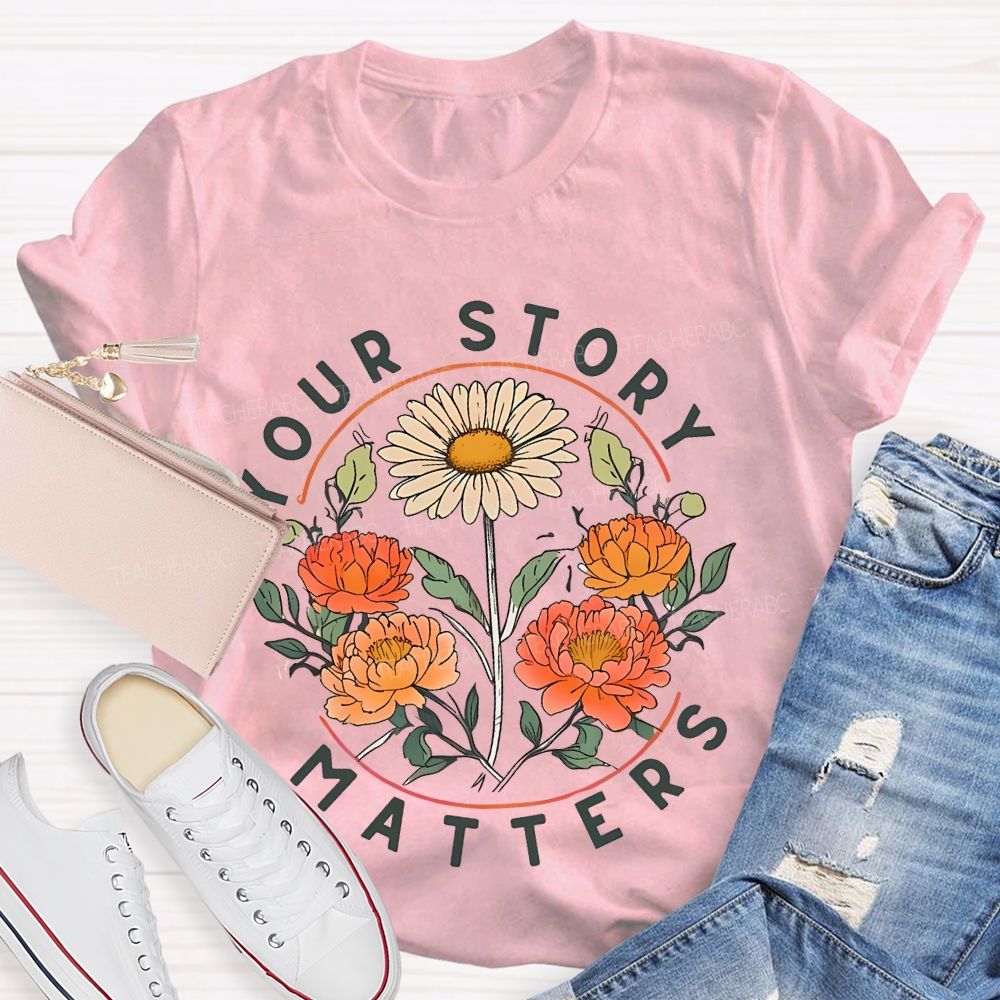 Your Story Matters Flowers Teacher T-shirt