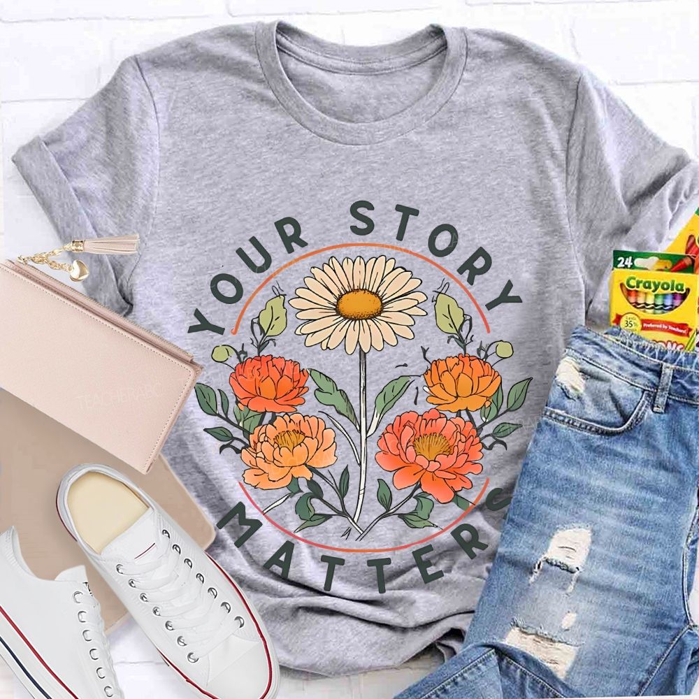 Your Story Matters Flowers Teacher T-shirt