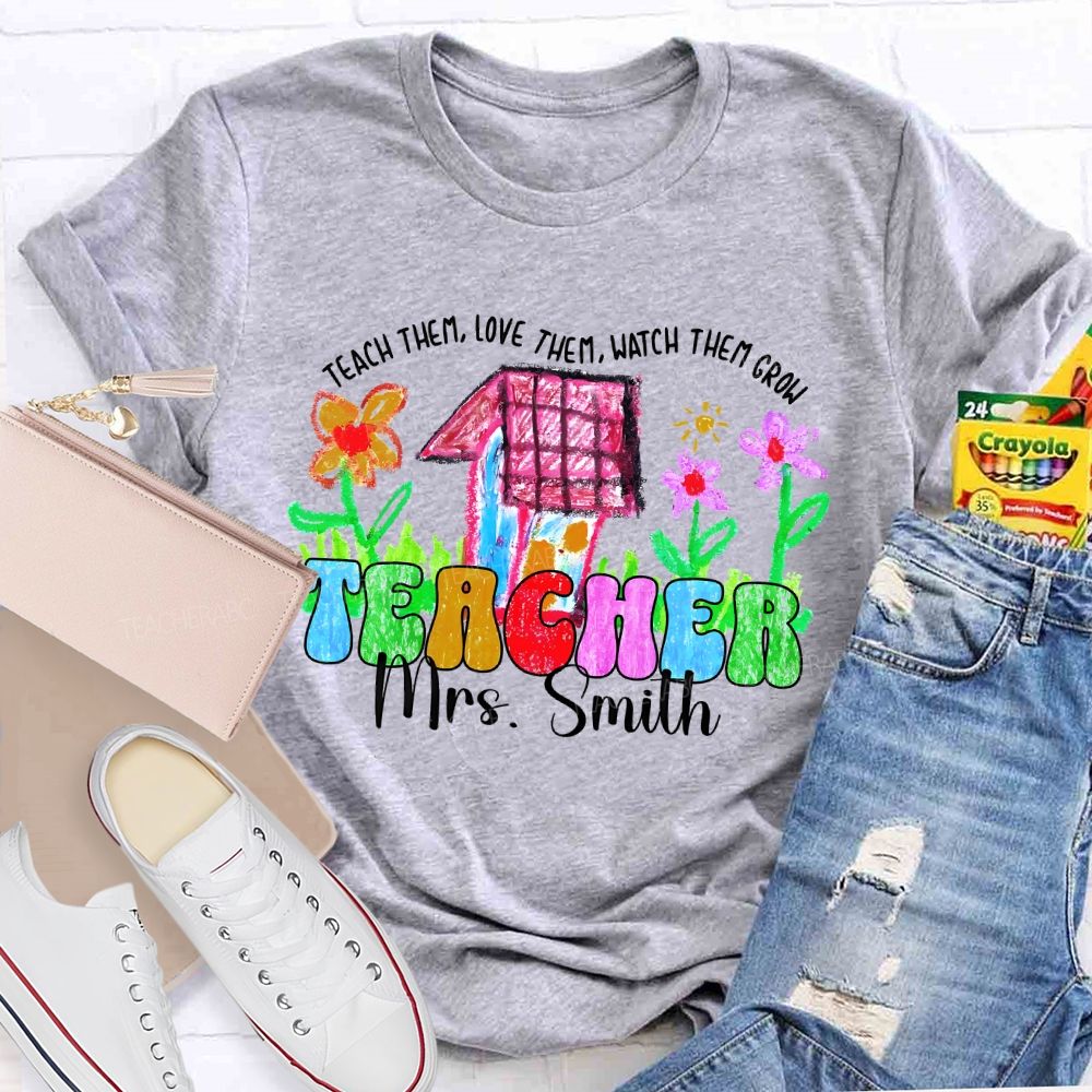 Personalized Name Teach Them Love Them Watch Them Grow Graphic Teacher T-shirt