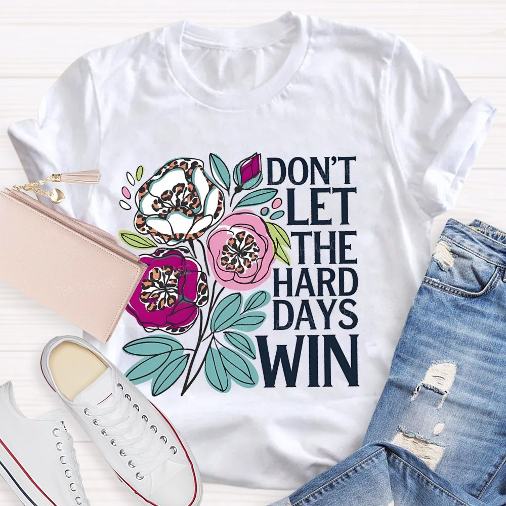 Don't Let The Hard Days Win Teacher T-shirt