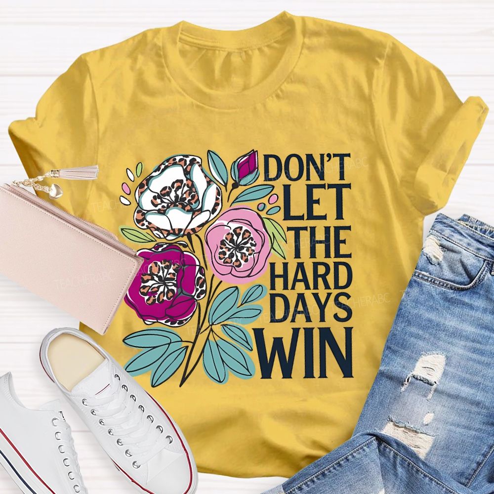 Don't Let The Hard Days Win Teacher T-shirt
