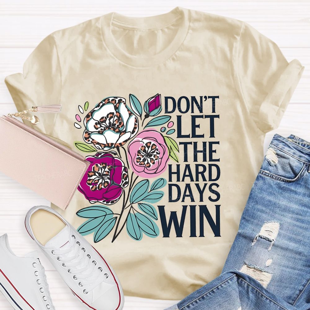 Don't Let The Hard Days Win Teacher T-shirt
