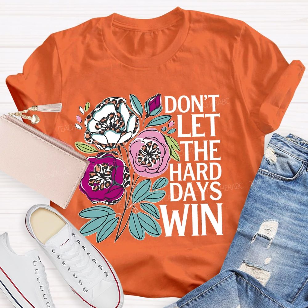 Don't Let The Hard Days Win Teacher T-shirt