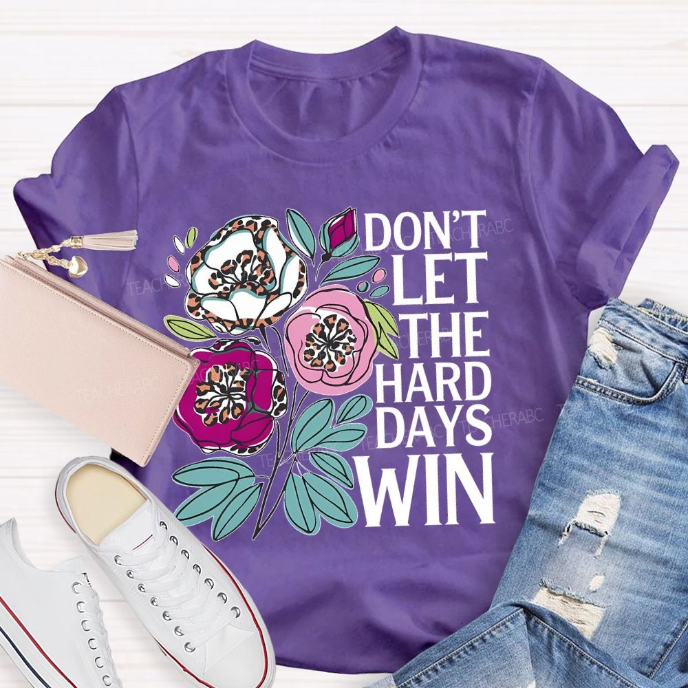 Don't Let The Hard Days Win Teacher T-shirt