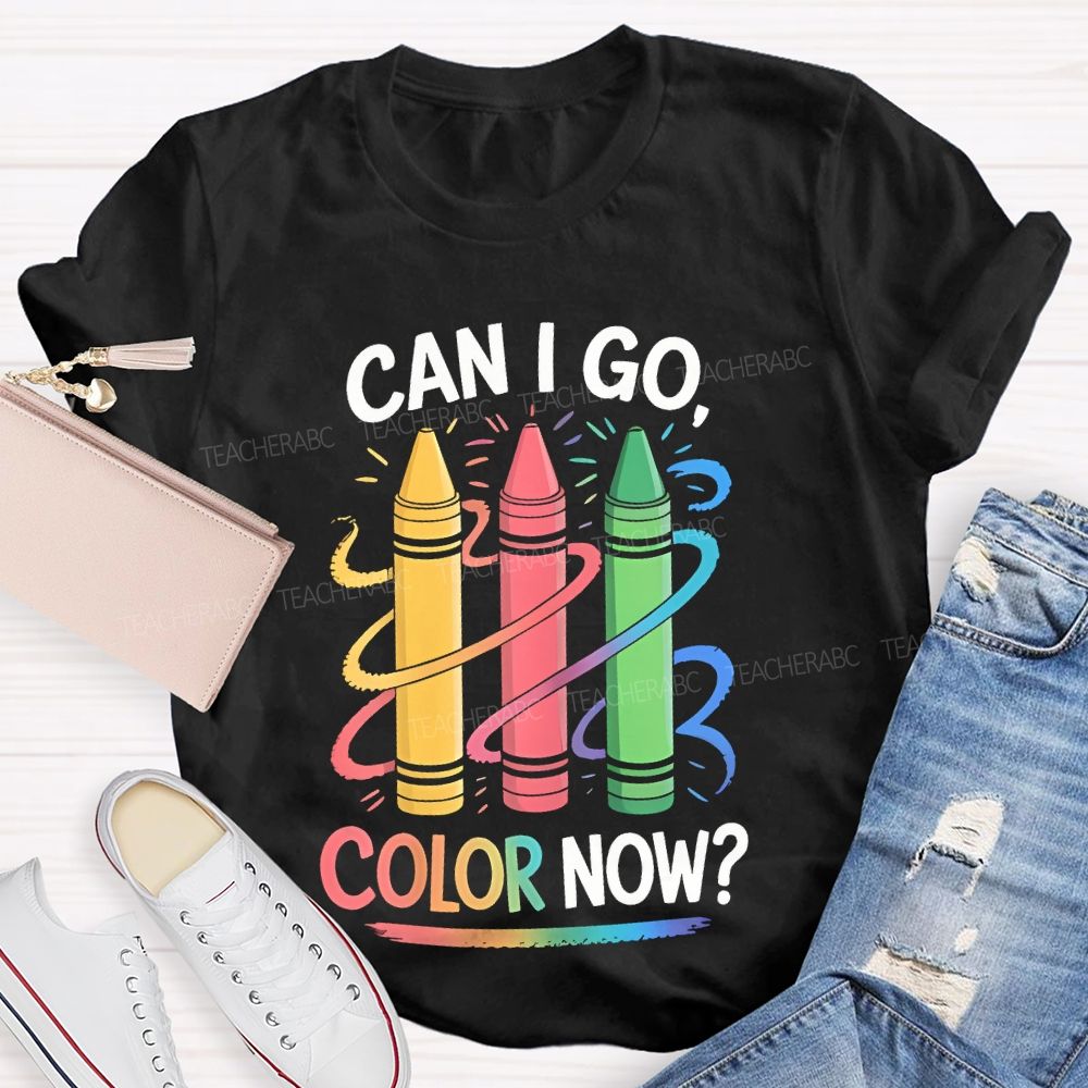 Can I Go Color Now Teacher T-shirt