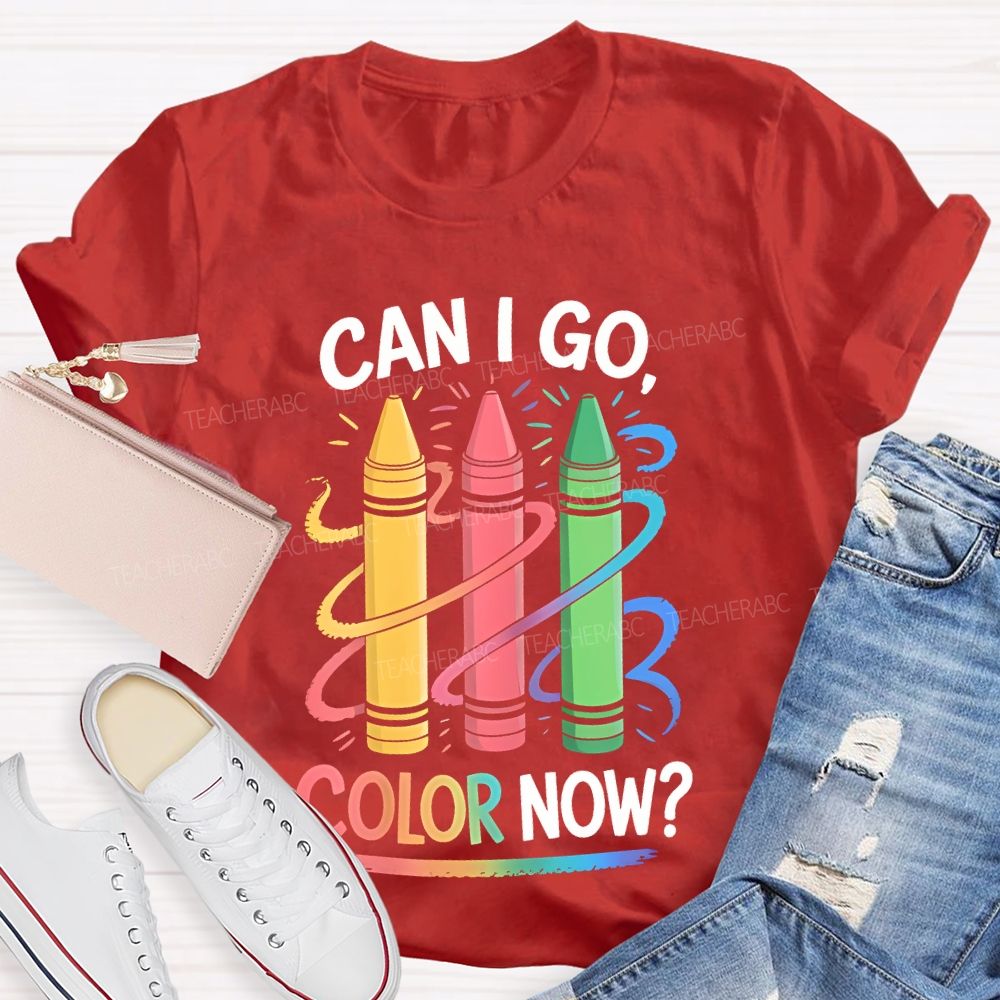 Can I Go Color Now Teacher T-shirt