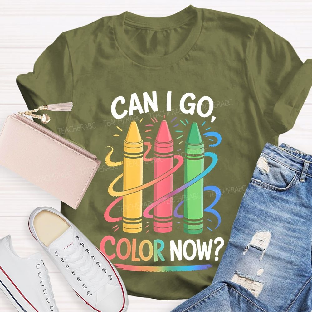 Can I Go Color Now Teacher T-shirt