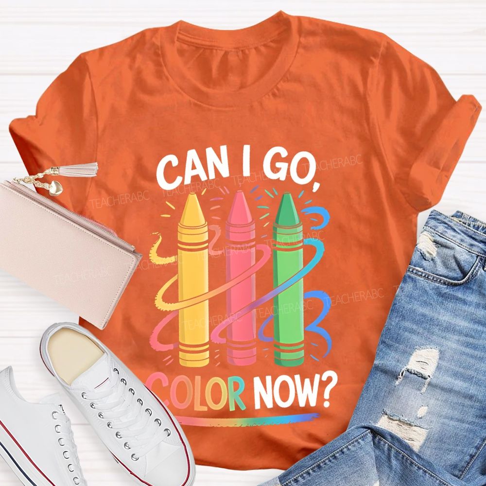 Can I Go Color Now Teacher T-shirt