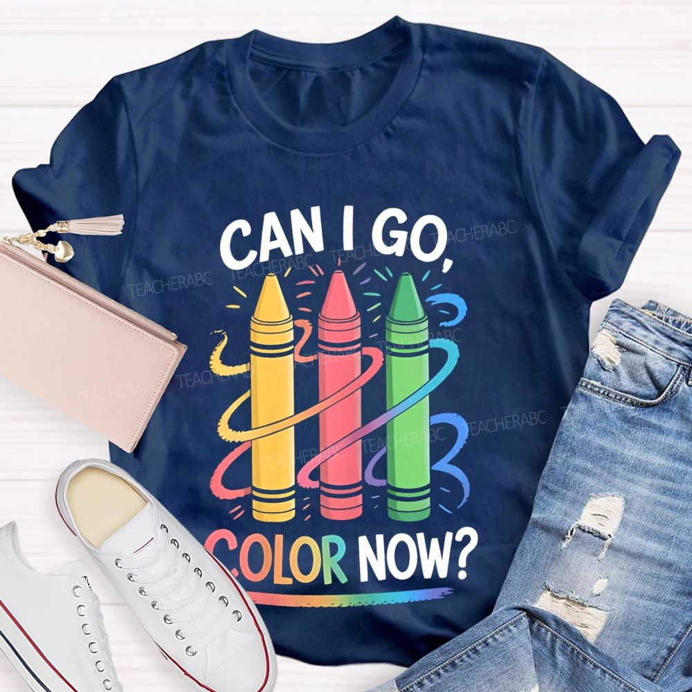 Can I Go Color Now Teacher T-shirt