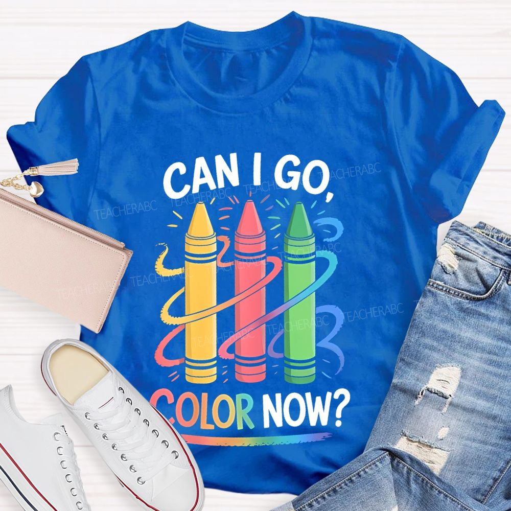 Can I Go Color Now Teacher T-shirt
