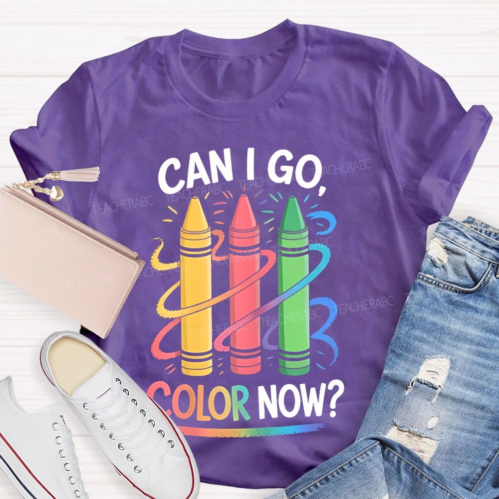 Can I Go Color Now Teacher T-shirt