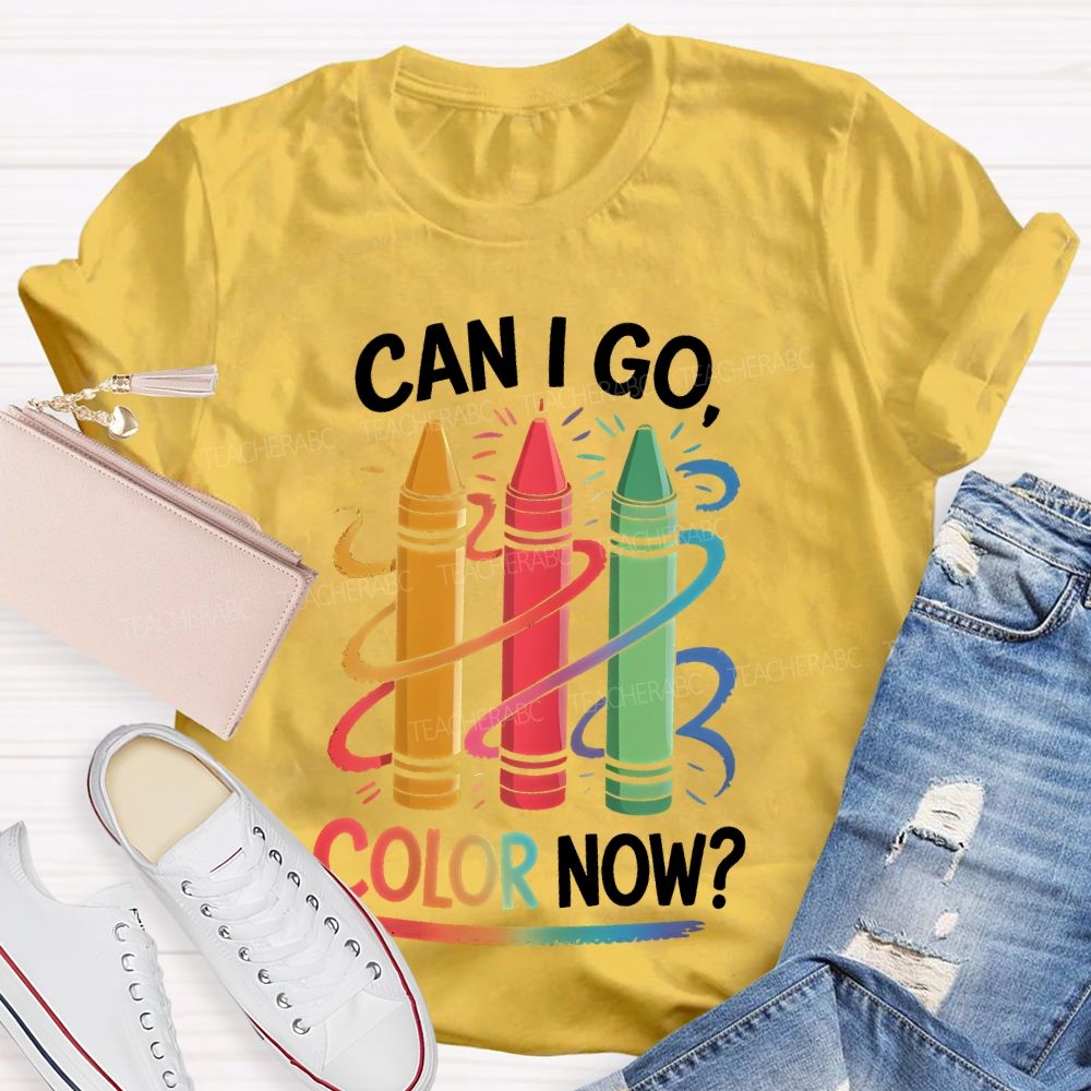Can I Go Color Now Teacher T-shirt