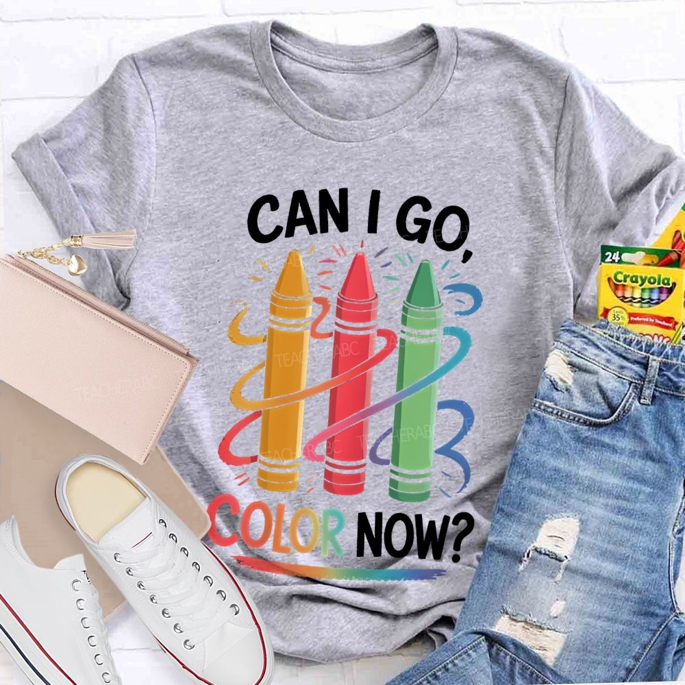 Can I Go Color Now Teacher T-shirt