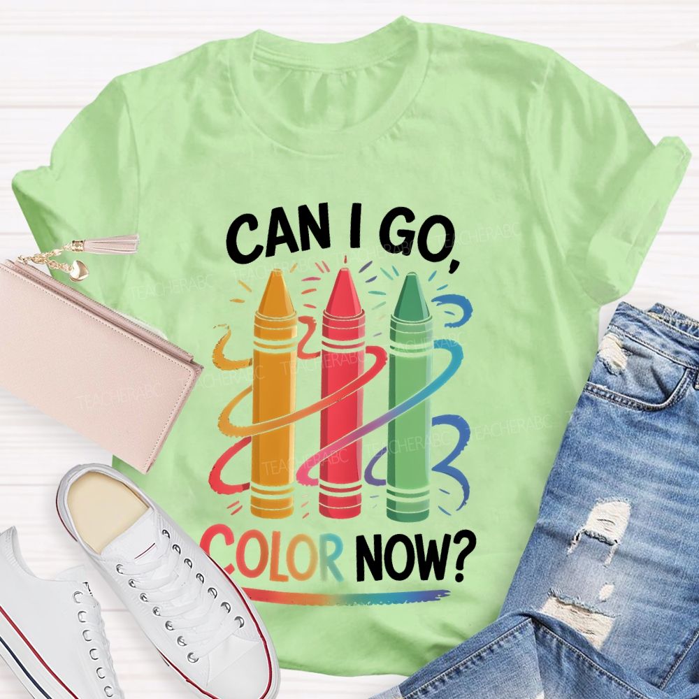 Can I Go Color Now Teacher T-shirt