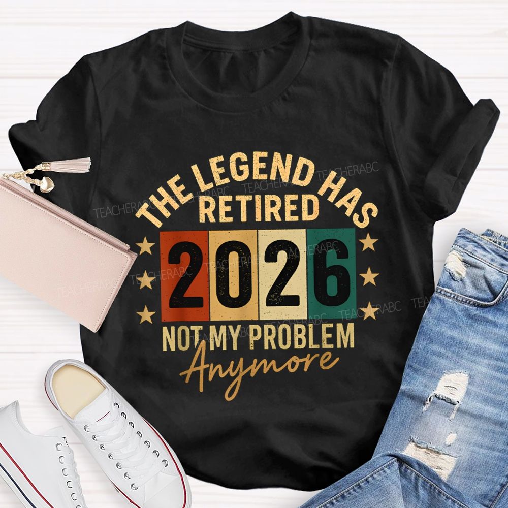 The Legend Has Retired 2026 Not My Problems Anymore Teacher T-Shirt
