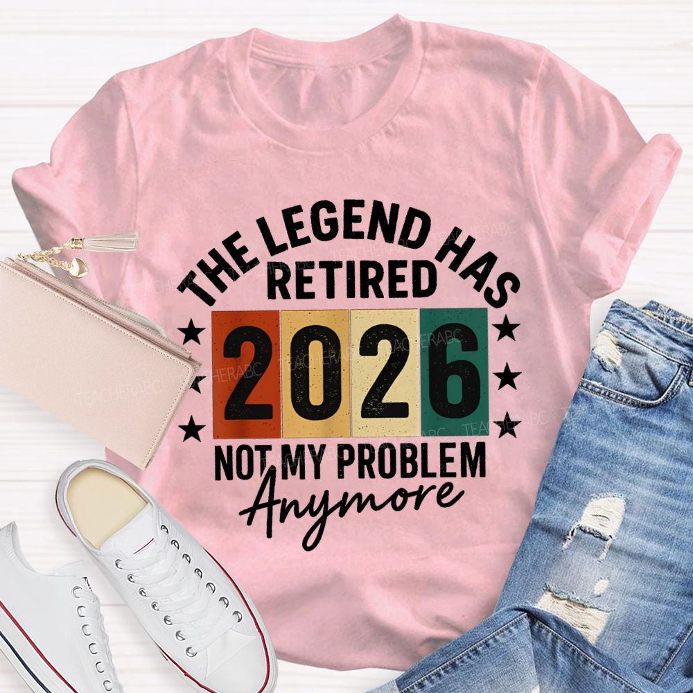 The Legend Has Retired 2026 Not My Problems Anymore Teacher T-Shirt
