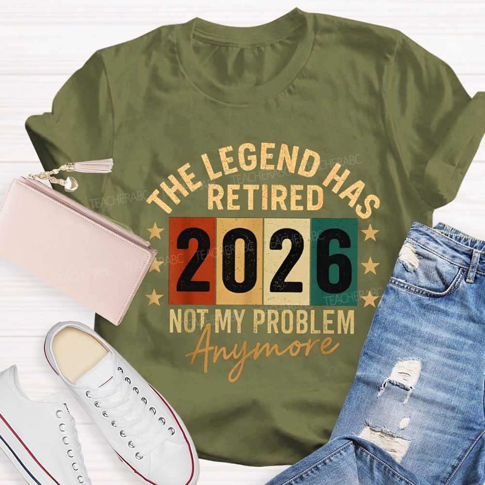 The Legend Has Retired 2026 Not My Problems Anymore Teacher T-Shirt