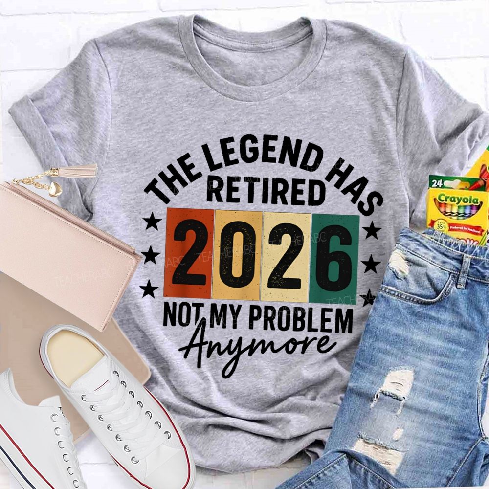 The Legend Has Retired 2026 Not My Problems Anymore Teacher T-Shirt