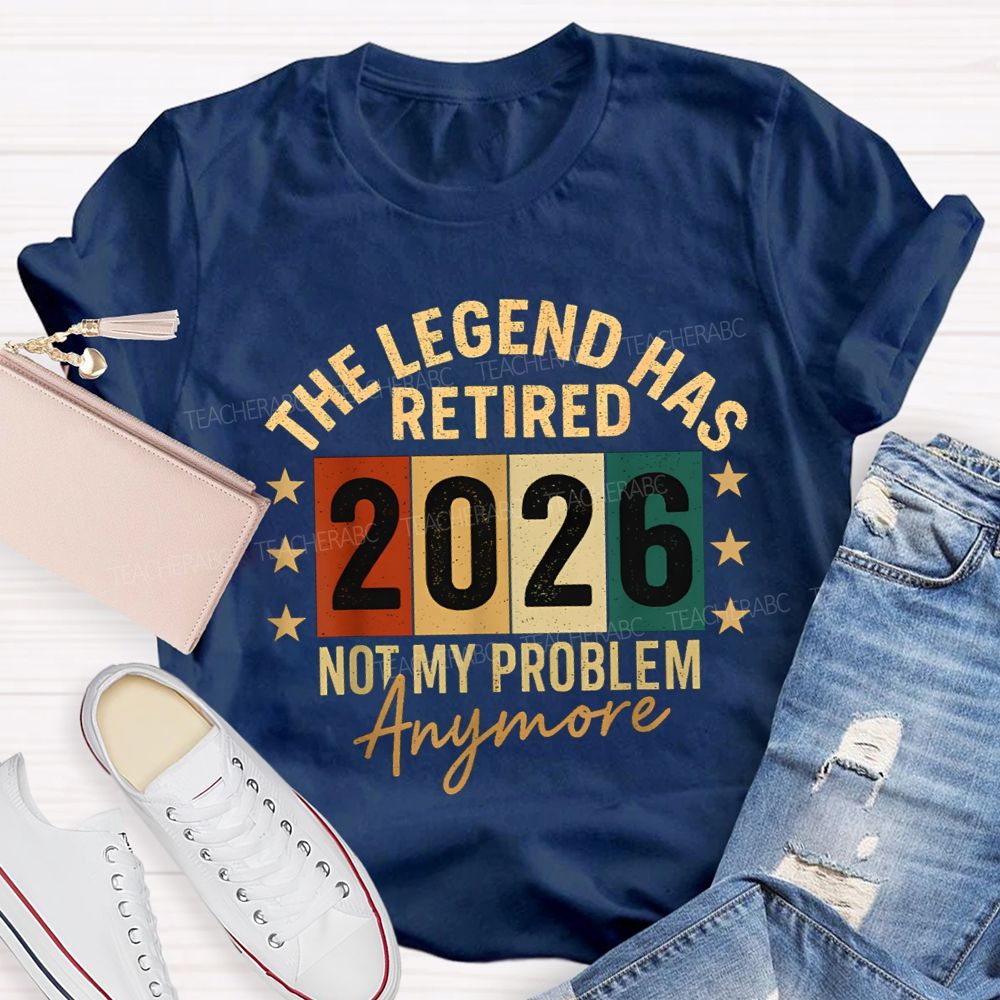 The Legend Has Retired 2026 Not My Problems Anymore Teacher T-Shirt