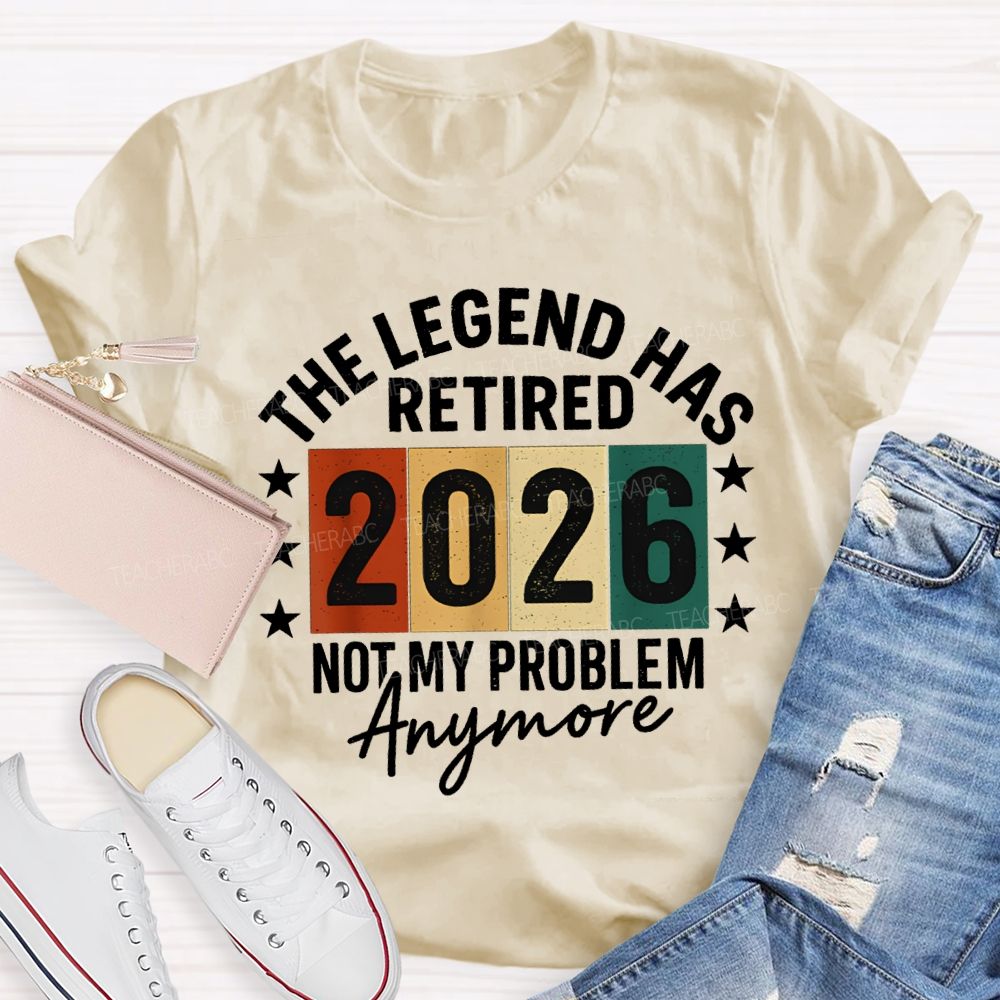 The Legend Has Retired 2026 Not My Problems Anymore Teacher T-Shirt