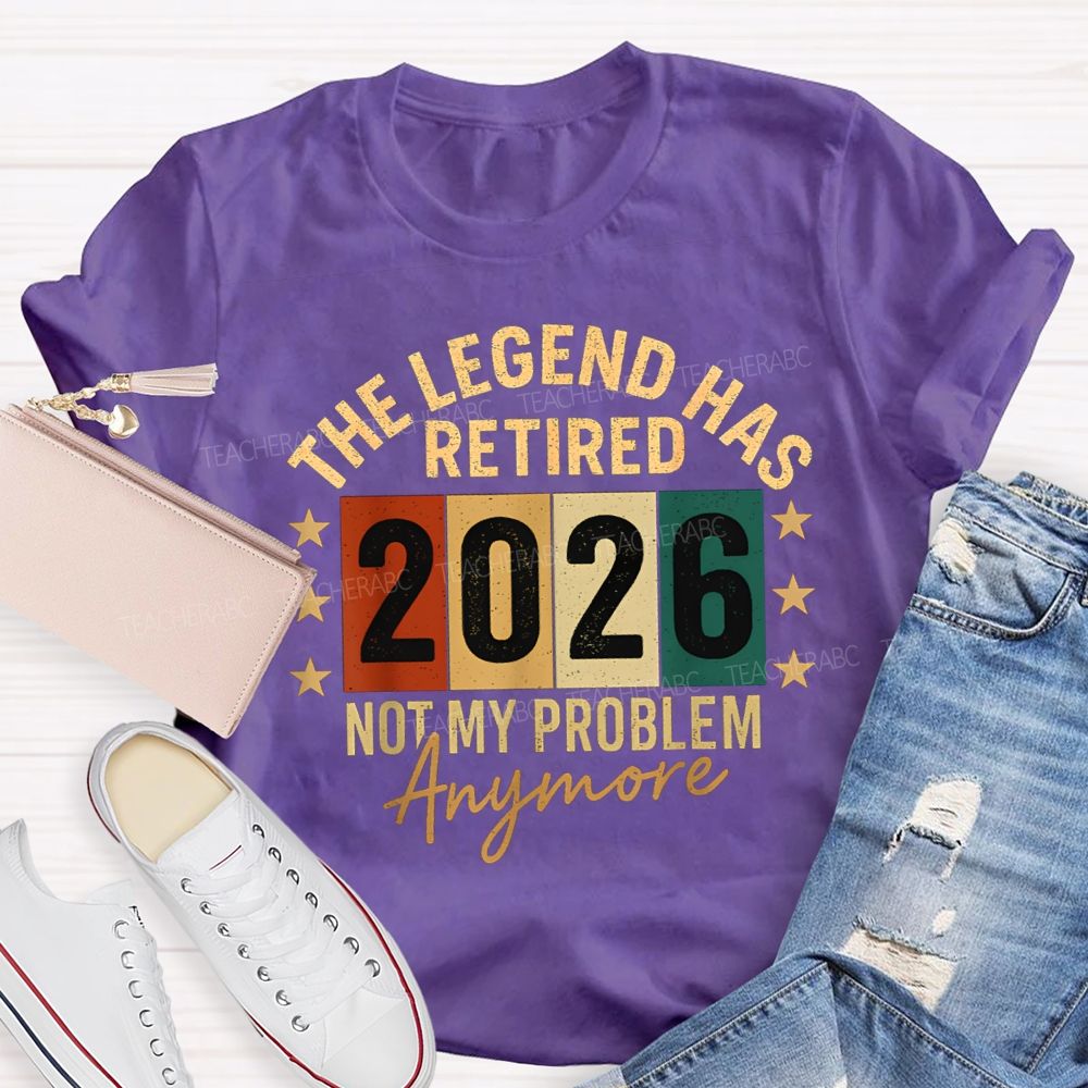 The Legend Has Retired 2026 Not My Problems Anymore Teacher T-Shirt