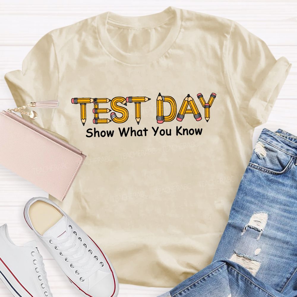 Test Day Show What You Know Pencils Teacher T-shirt