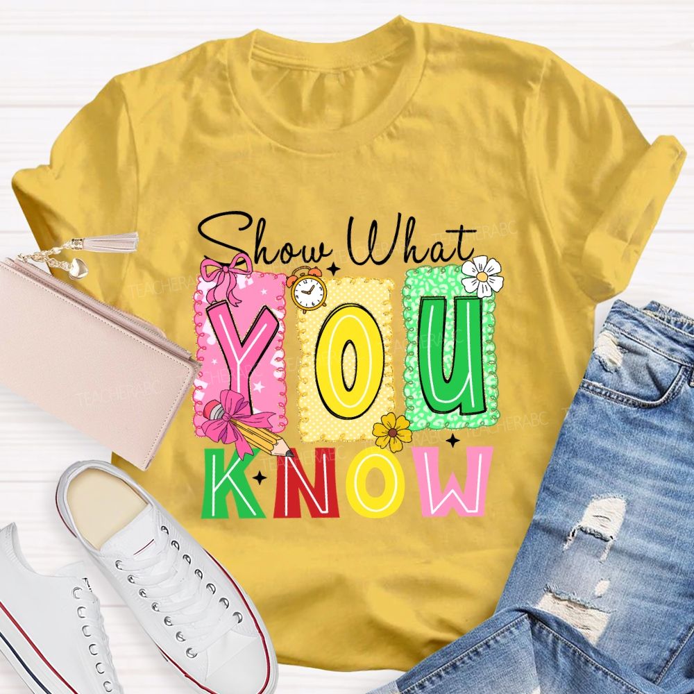 Show What You Know Don't Be Stress Teacher T-shirt