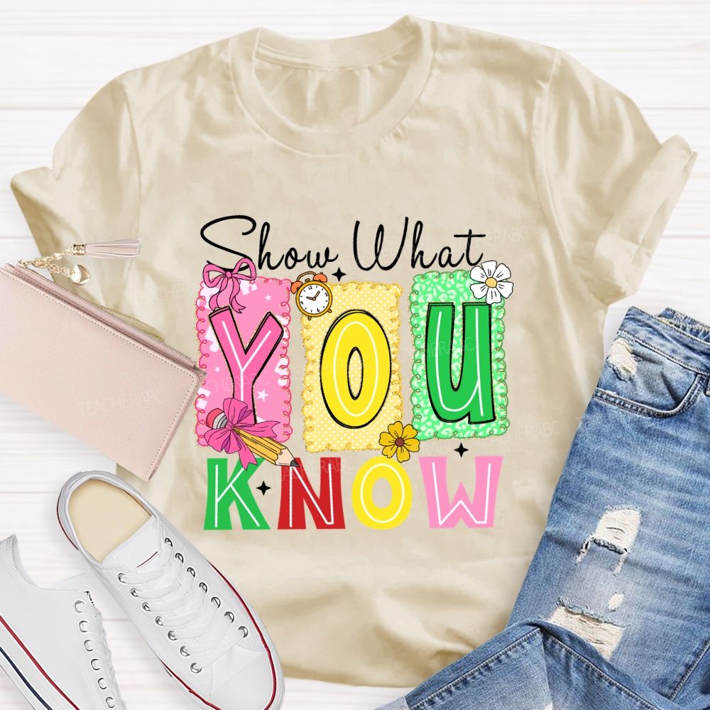 Show What You Know Don't Be Stress Teacher T-shirt