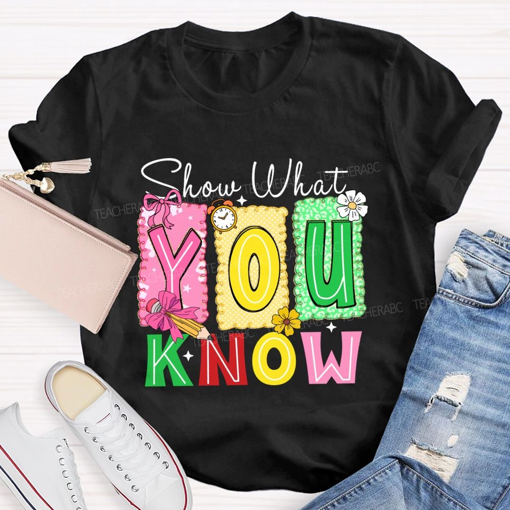 Show What You Know Don't Be Stress Teacher T-shirt