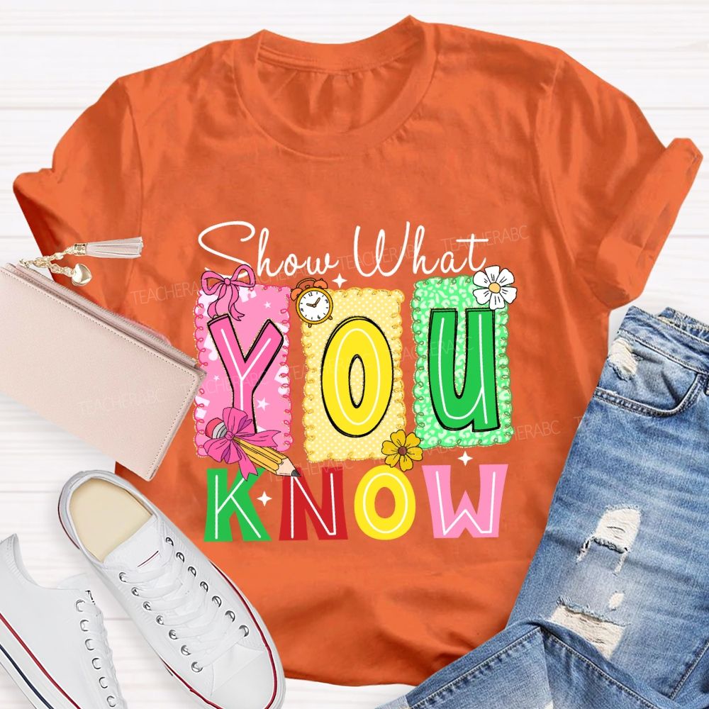 Show What You Know Don't Be Stress Teacher T-shirt