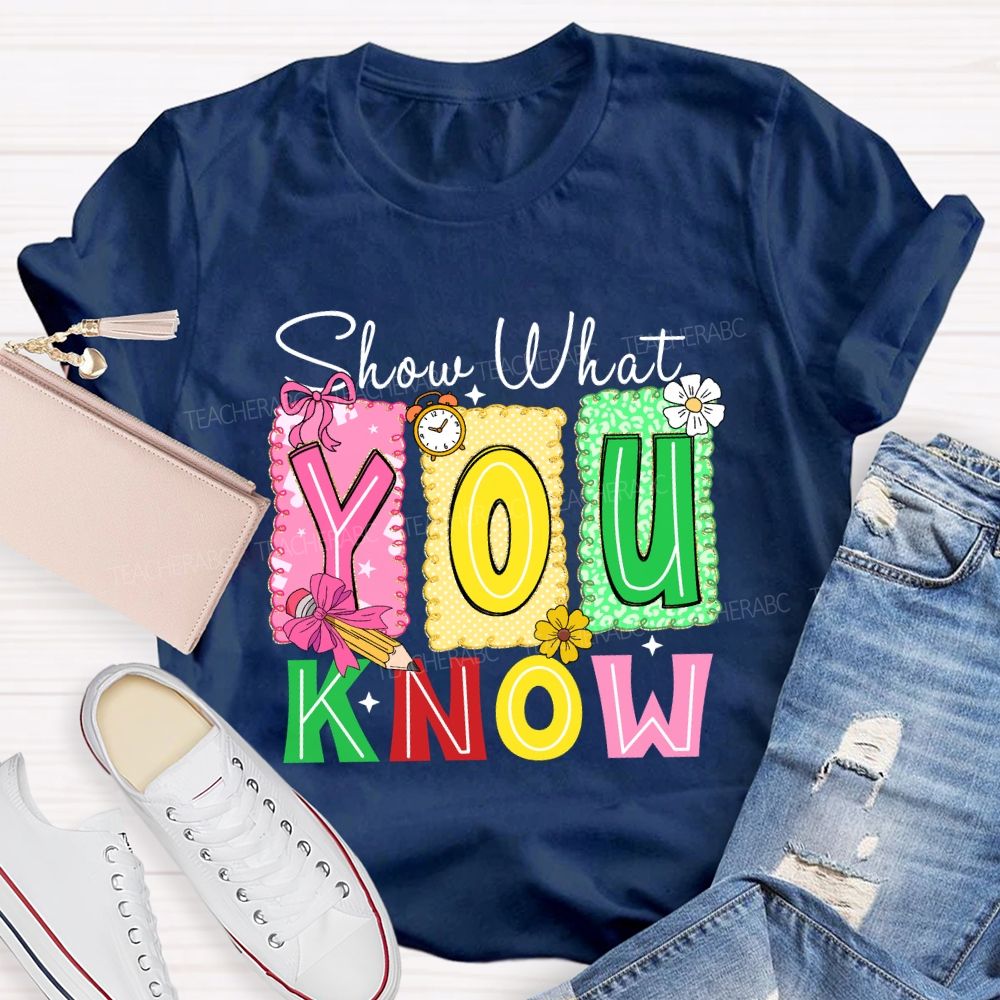 Show What You Know Don't Be Stress Teacher T-shirt