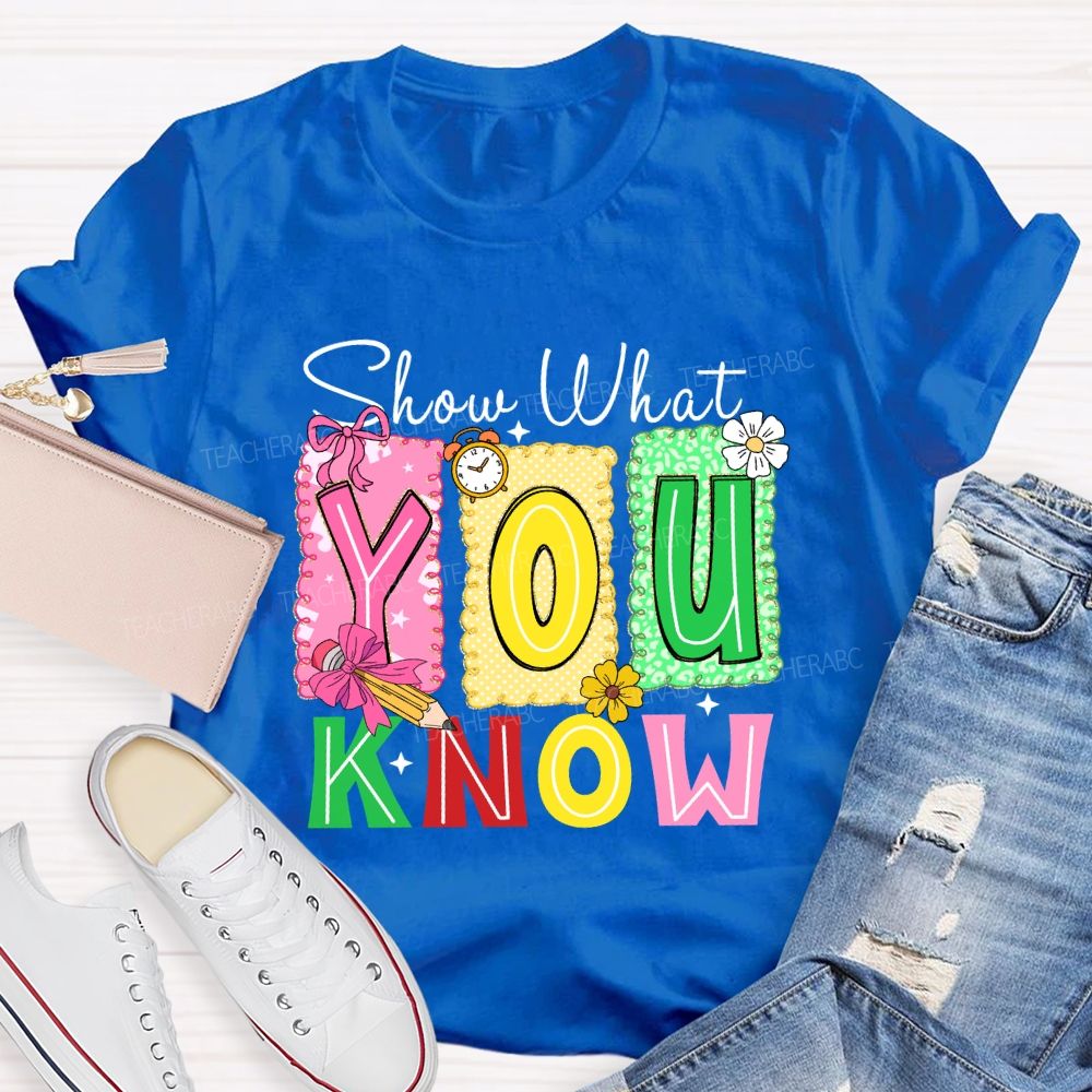 Show What You Know Don't Be Stress Teacher T-shirt