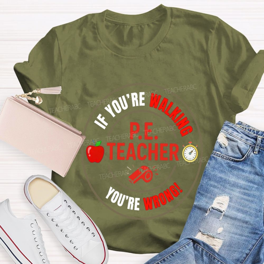 If You'Re Walking Pe Teacher You'Re Wrong Teacher T-shirt