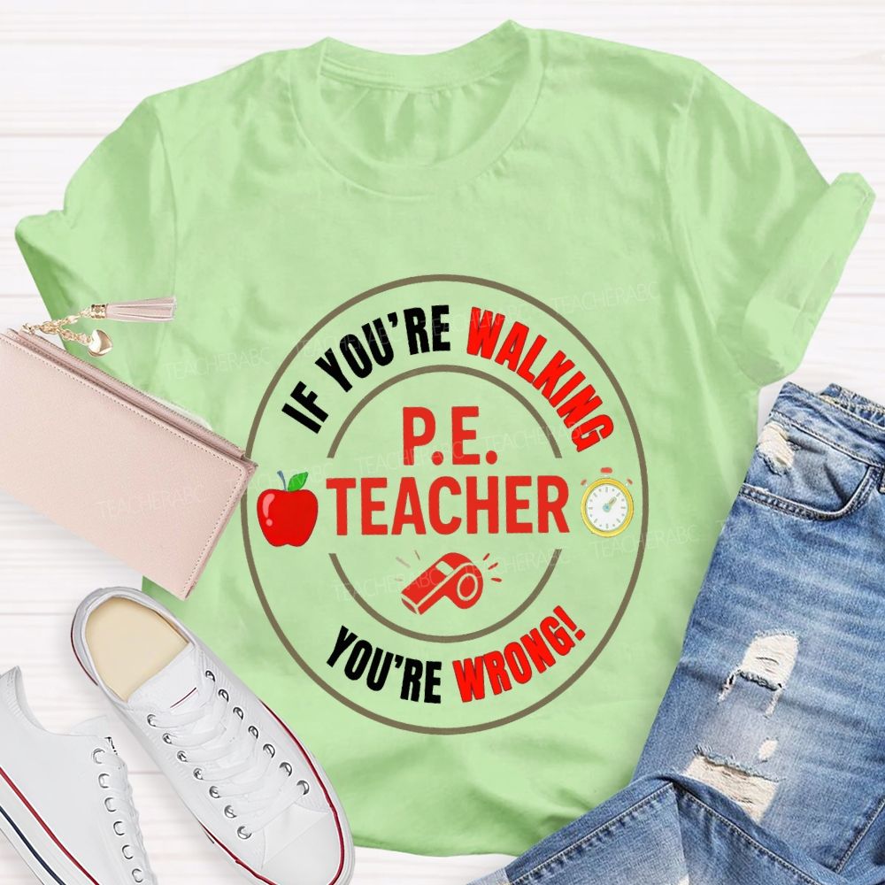 If You'Re Walking Pe Teacher You'Re Wrong Teacher T-shirt