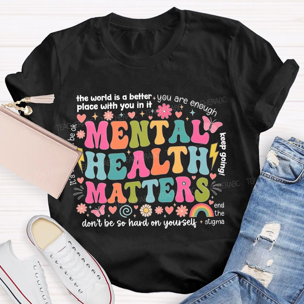 The World Is A Better Place With You In It You Are Enough Mental Health Matters Teacher T-shirt