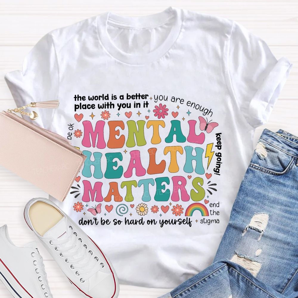 The World Is A Better Place With You In It You Are Enough Mental Health Matters Teacher T-shirt
