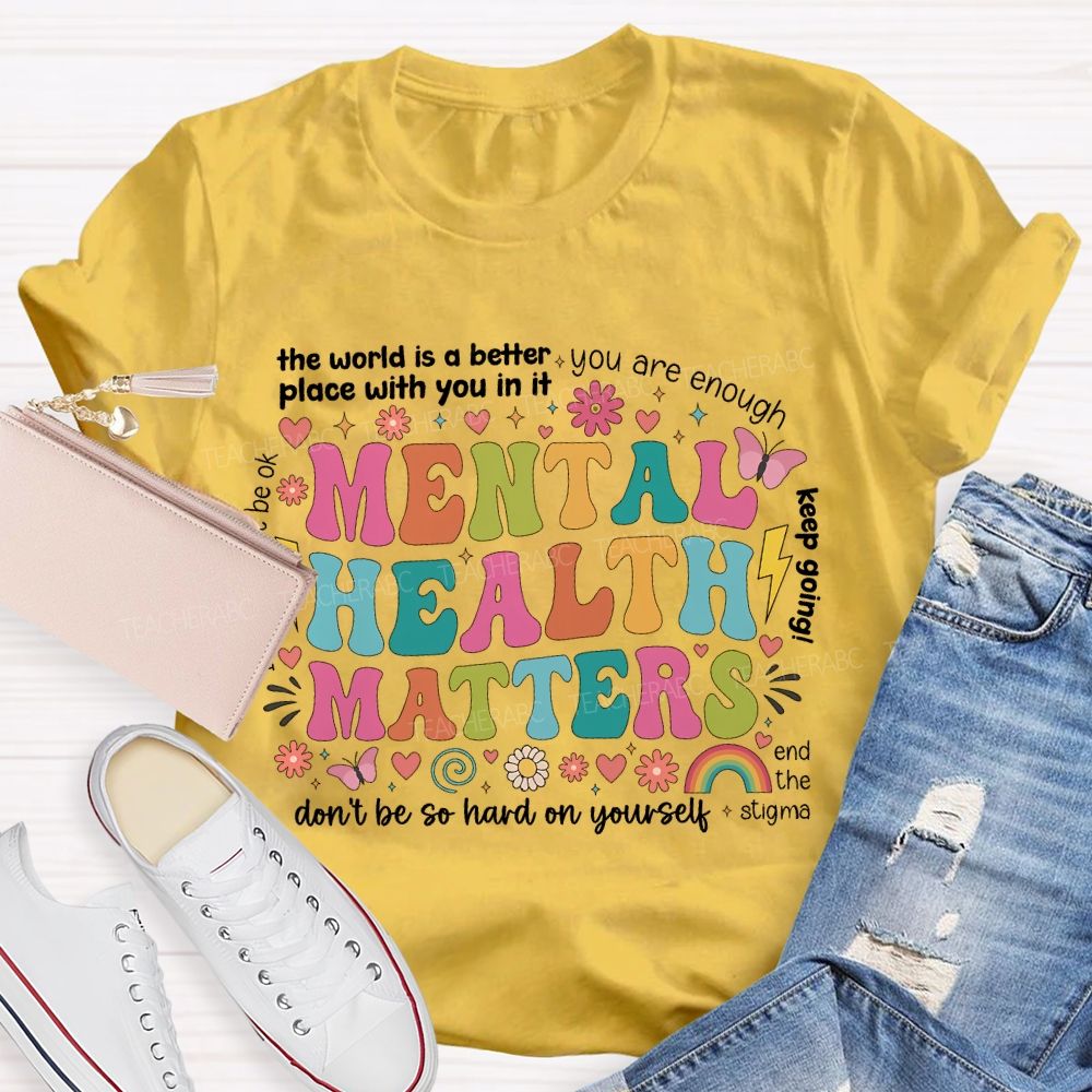 The World Is A Better Place With You In It You Are Enough Mental Health Matters Teacher T-shirt