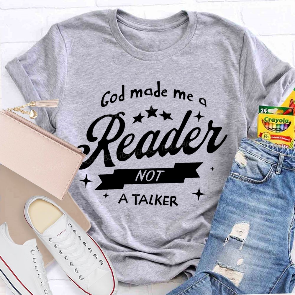 God Made Me A Reader Not A Talker Teacher T-shirt