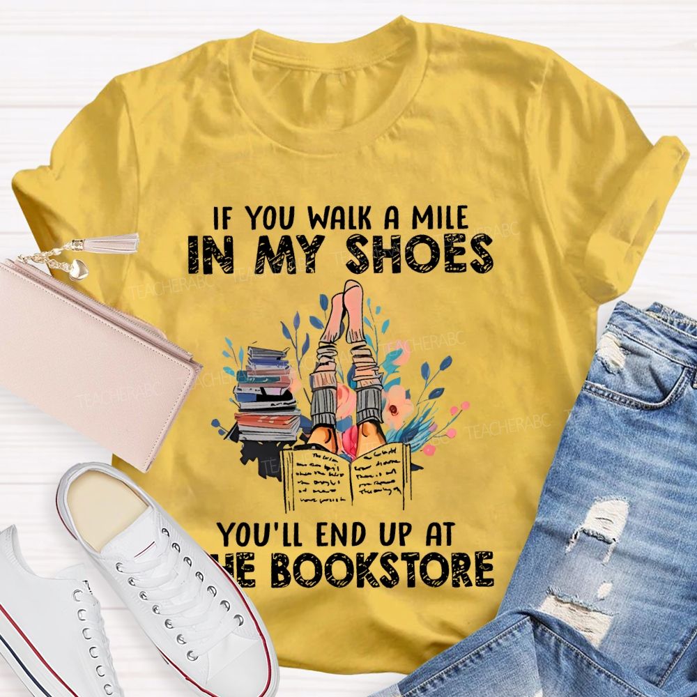 If You Walk A Mile In My Shoes You'll End Up At The Bookstore Teacher T-shirt