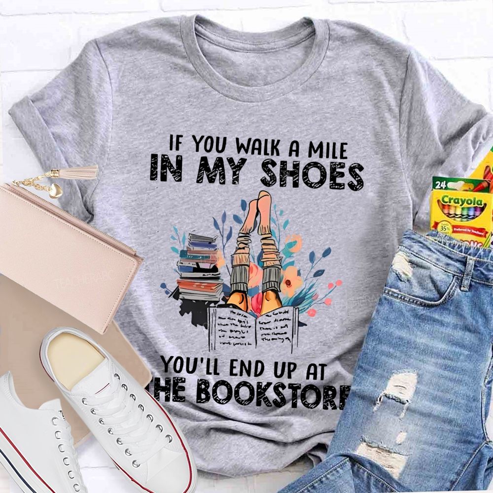 If You Walk A Mile In My Shoes You'll End Up At The Bookstore Teacher T-shirt