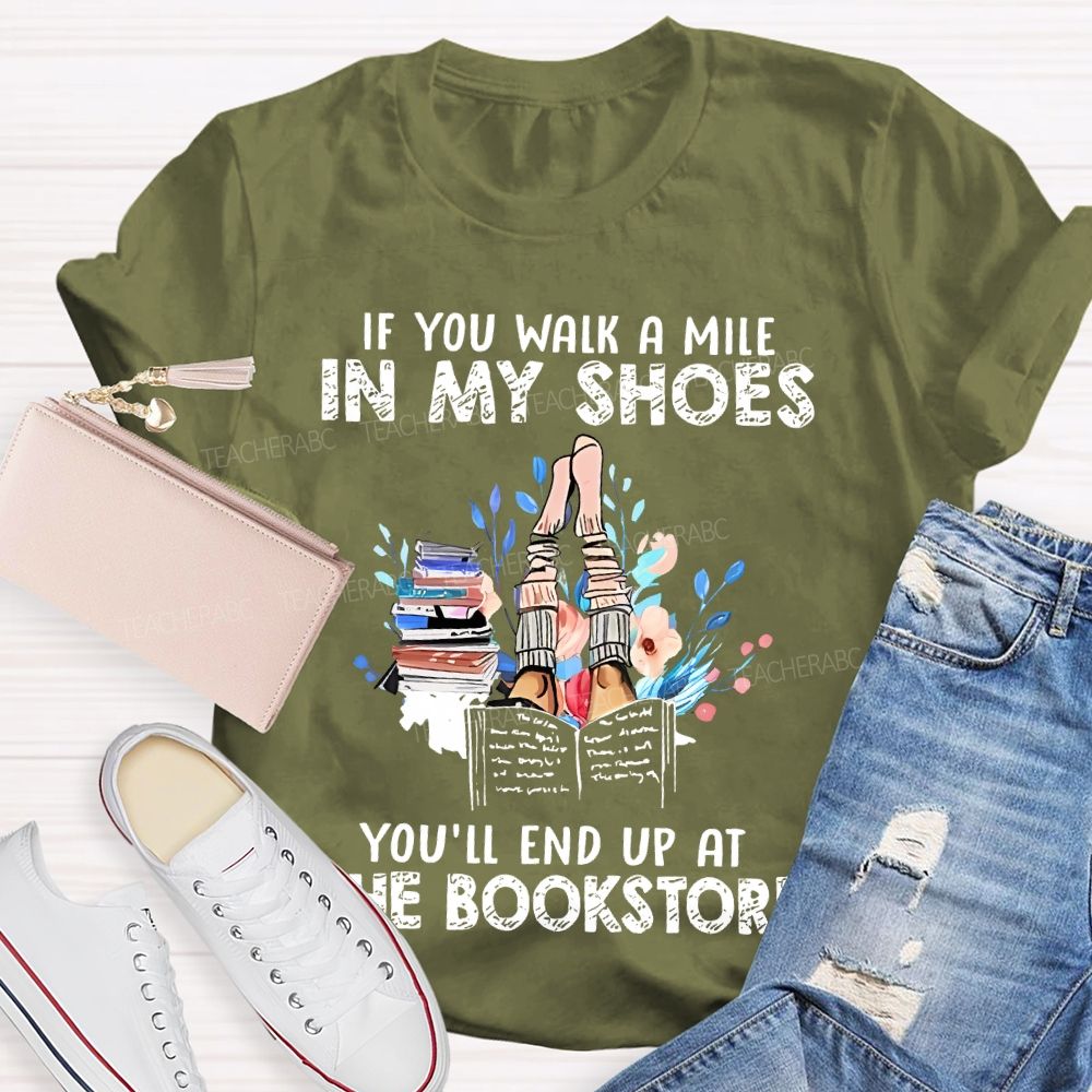 If You Walk A Mile In My Shoes You'll End Up At The Bookstore Teacher T-shirt