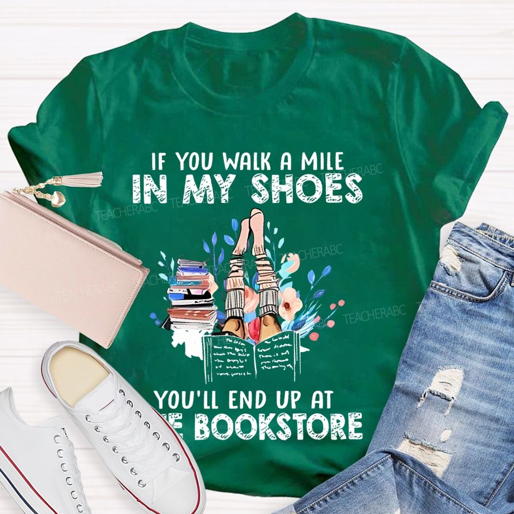 If You Walk A Mile In My Shoes You'll End Up At The Bookstore Teacher T-shirt