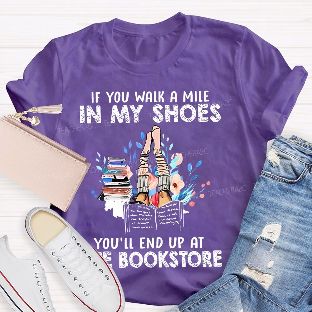 If You Walk A Mile In My Shoes You'll End Up At The Bookstore Teacher T-shirt