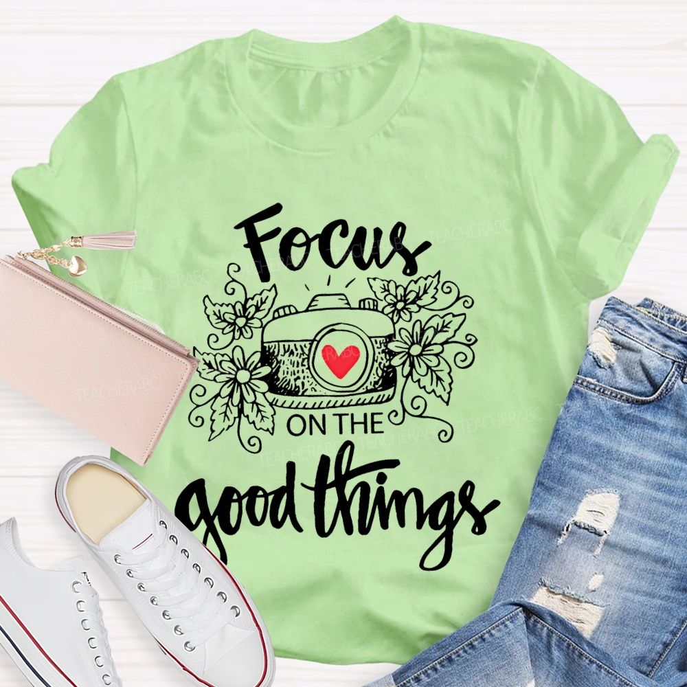Focus On The Good Things Teacher T-shirt