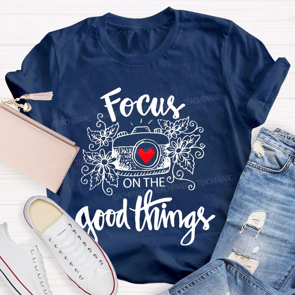 Focus On The Good Things Teacher T-shirt