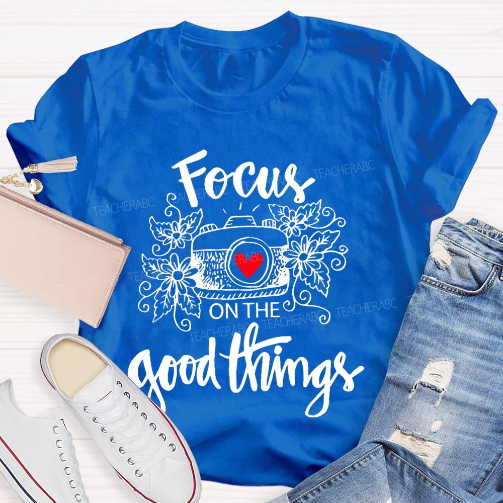 Focus On The Good Things Teacher T-shirt