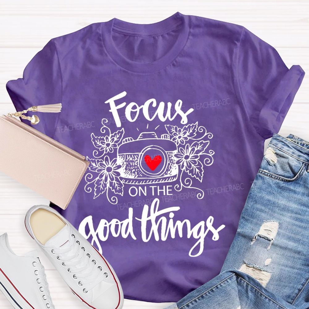 Focus On The Good Things Teacher T-shirt