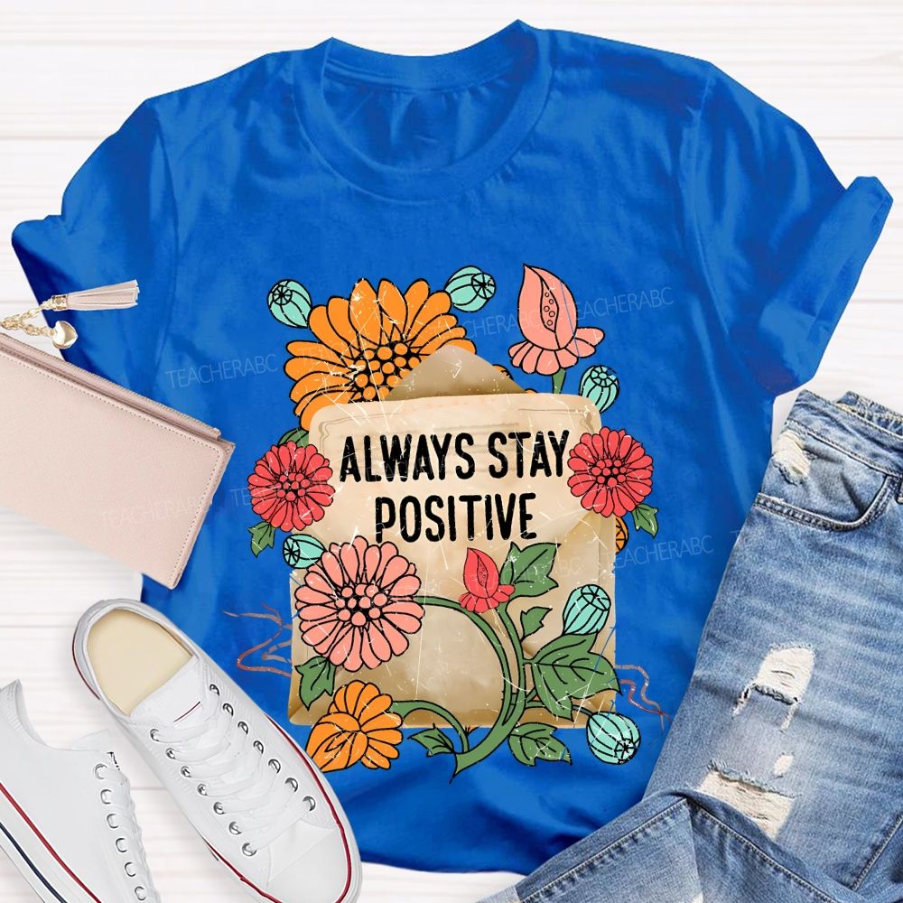 Always Stay Positive Teacher T-shirt